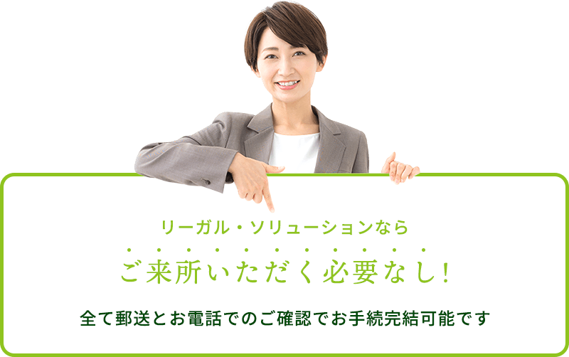 リーガル・ソリューションならご来所いただく必要なし!全て郵送とお電話でのご確認でお手続完結可能です
